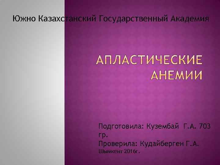 Южно Казахстанский Государственный Академия Подготовила: Кузембай Г. А. 703 гр. Проверила: Кудайберген Г. А.