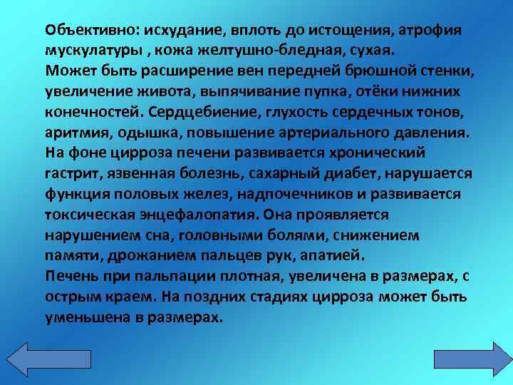 Объективно: исхудание, вплоть до истощения, атрофия мускулатуры , кожа желтушно-бледная, сухая. Может быть расширение