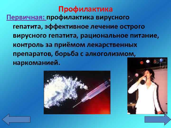 Профилактика Первичная: профилактика вирусного гепатита, эффективное лечение острого вирусного гепатита, рациональное питание, контроль за