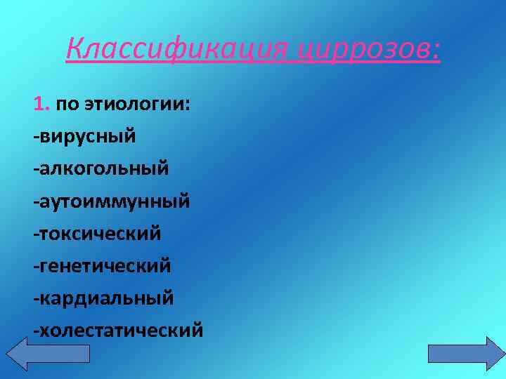 Классификация циррозов: 1. по этиологии: -вирусный -алкогольный -аутоиммунный -токсический -генетический -кардиальный -холестатический 