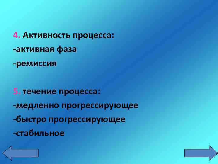 4. Активность процесса: -активная фаза -ремиссия 5. течение процесса: -медленно прогрессирующее -быстро прогрессирующее -стабильное