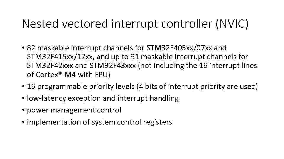 Nested vectored interrupt controller (NVIC) • 82 maskable interrupt channels for STM 32 F
