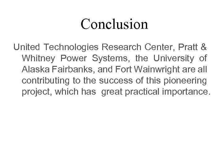 Conclusion United Technologies Research Center, Pratt & Whitney Power Systems, the University of Alaska