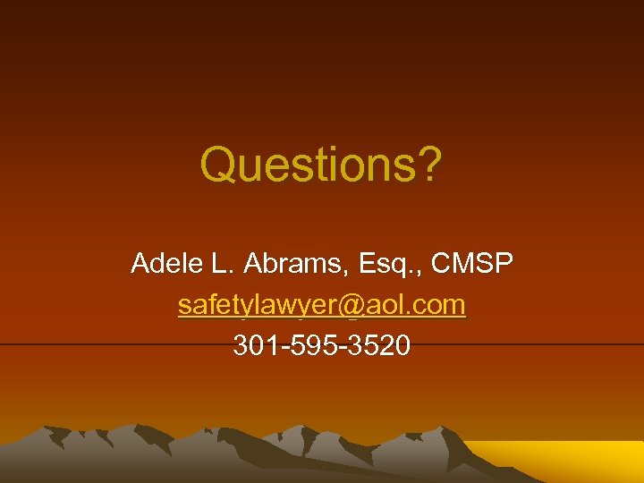 Questions? Adele L. Abrams, Esq. , CMSP safetylawyer@aol. com 301 -595 -3520 