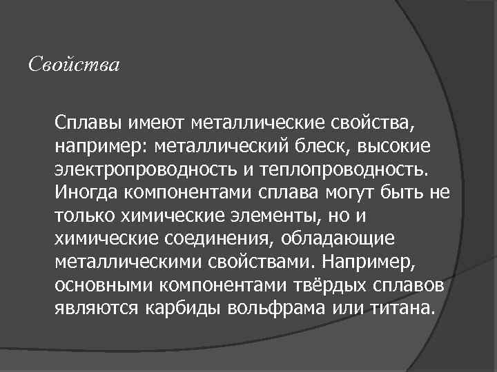 Свойства Сплавы имеют металлические свойства, например: металлический блеск, высокие электропроводность и теплопроводность. Иногда компонентами