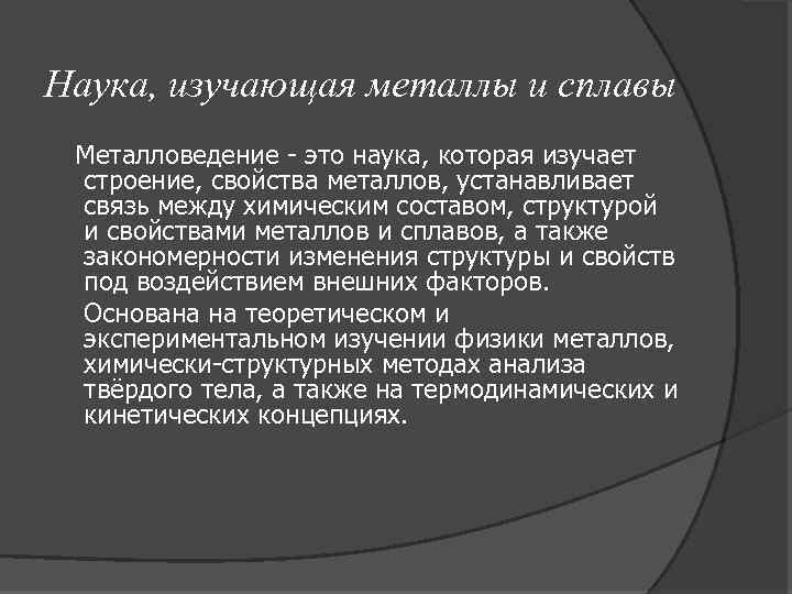 Наука, изучающая металлы и сплавы Металловедение - это наука, которая изучает строение, свойства металлов,