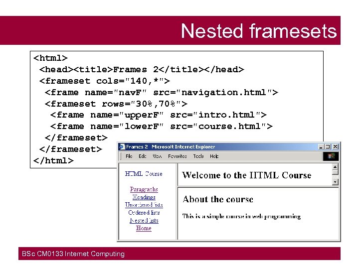 Nested framesets <html> <head><title>Frames 2</title></head> <frameset cols="140, *"> <frame name="nav. F" src="navigation. html"> <frameset
