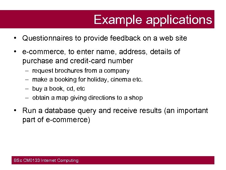 Example applications • Questionnaires to provide feedback on a web site • e-commerce, to