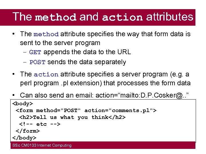 The method and action attributes • The method attribute specifies the way that form