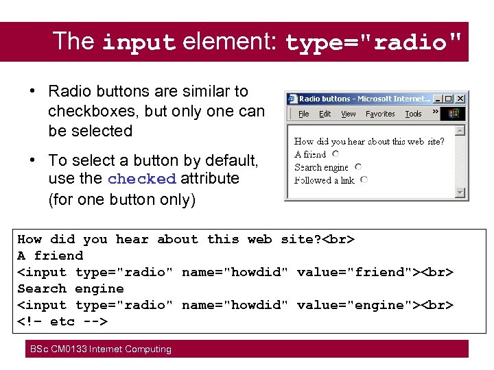 The input element: type="radio" • Radio buttons are similar to checkboxes, but only one