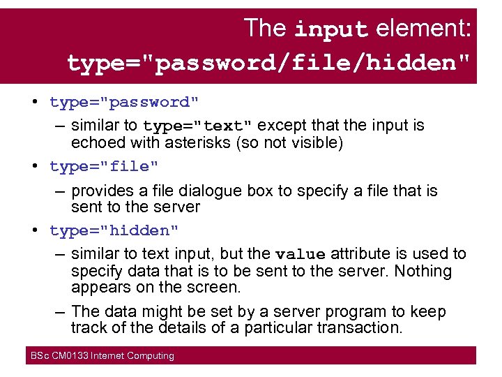 The input element: type="password/file/hidden" • type="password" – similar to type="text" except that the input