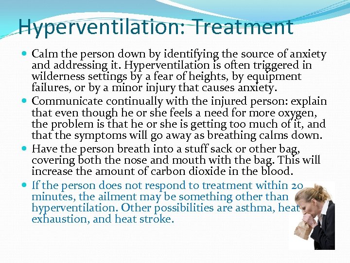 Hyperventilation: Treatment Calm the person down by identifying the source of anxiety and addressing