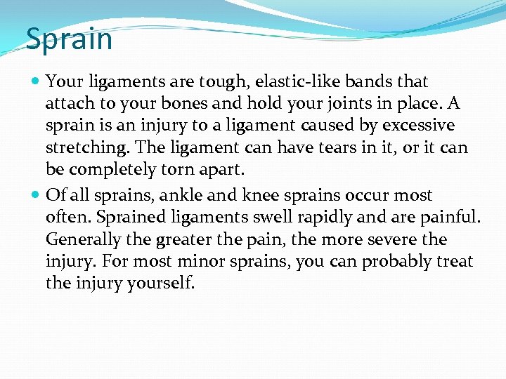 Sprain Your ligaments are tough, elastic-like bands that attach to your bones and hold