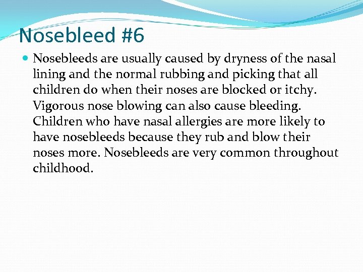 Nosebleed #6 Nosebleeds are usually caused by dryness of the nasal lining and the