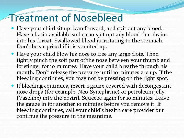 Treatment of Nosebleed Have your child sit up, lean forward, and spit out any