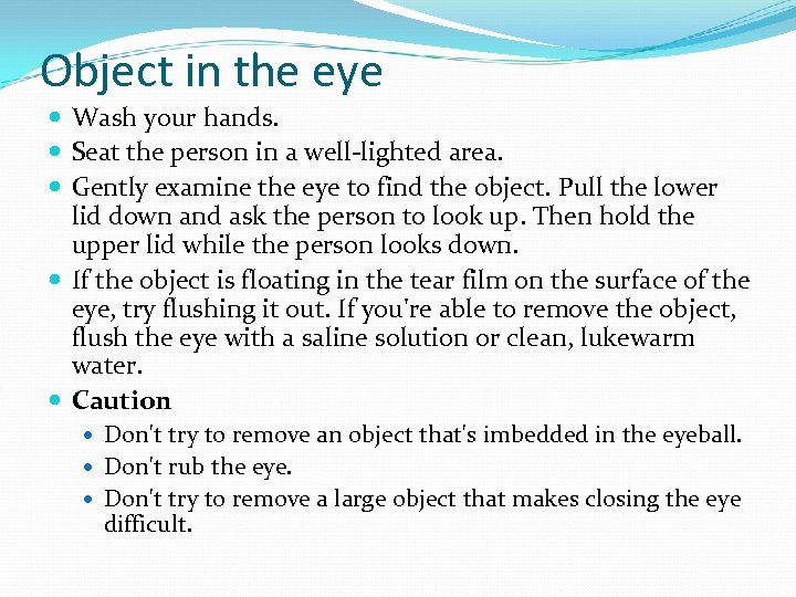 Object in the eye Wash your hands. Seat the person in a well-lighted area.