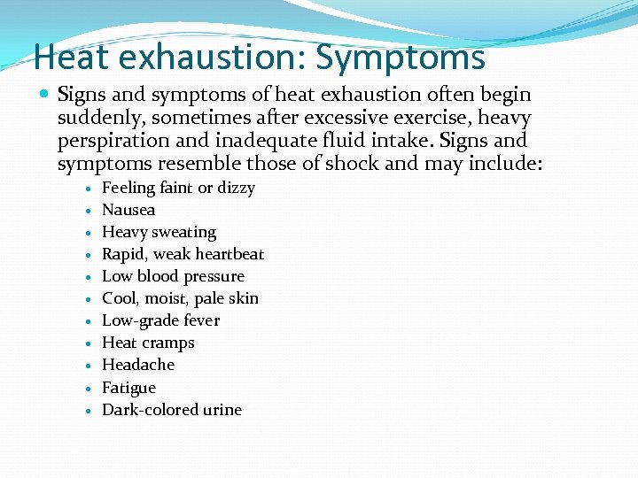 Heat exhaustion: Symptoms Signs and symptoms of heat exhaustion often begin suddenly, sometimes after