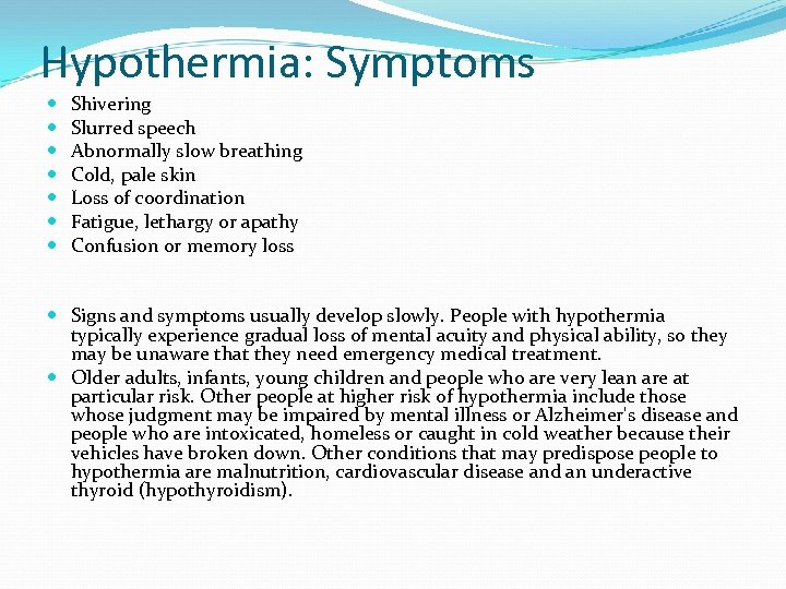 Hypothermia: Symptoms Shivering Slurred speech Abnormally slow breathing Cold, pale skin Loss of coordination