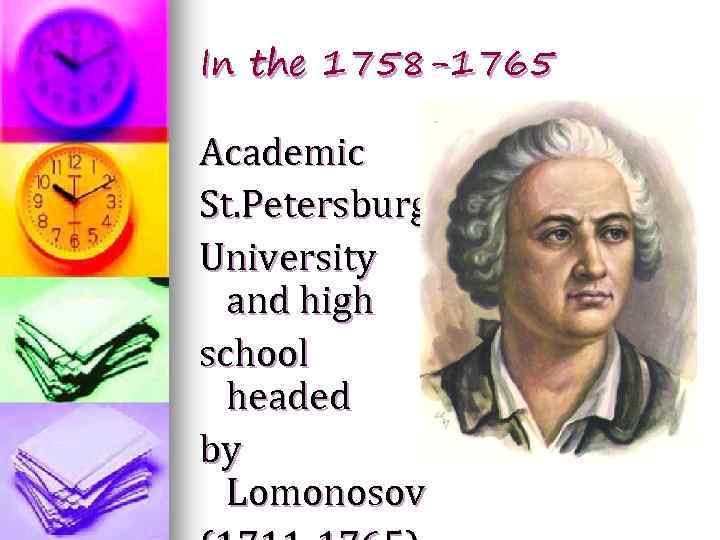 In the 1758 -1765 Academic St. Petersburg University and high school headed by Lomonosov