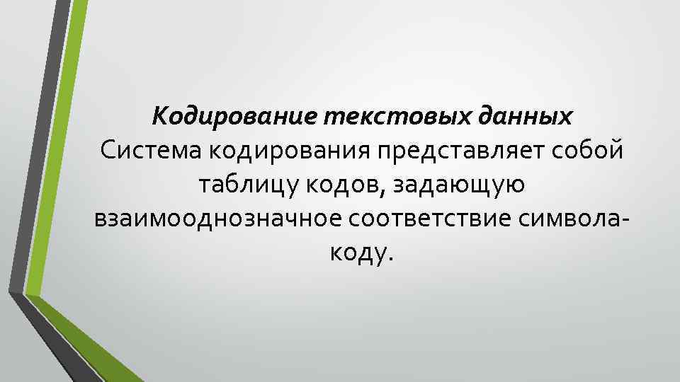 Кодирование текстовых данных Система кодирования представляет собой таблицу кодов, задающую взаимооднозначное соответствие символакоду. 