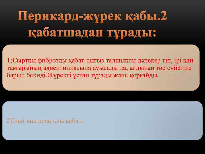 Перикард-жүрек қабы. 2 қабатшадан тұрады: 1)Сыртқы фиброзды қабат-тығыз талшықты дәнекер тін, ірі қан тамырының