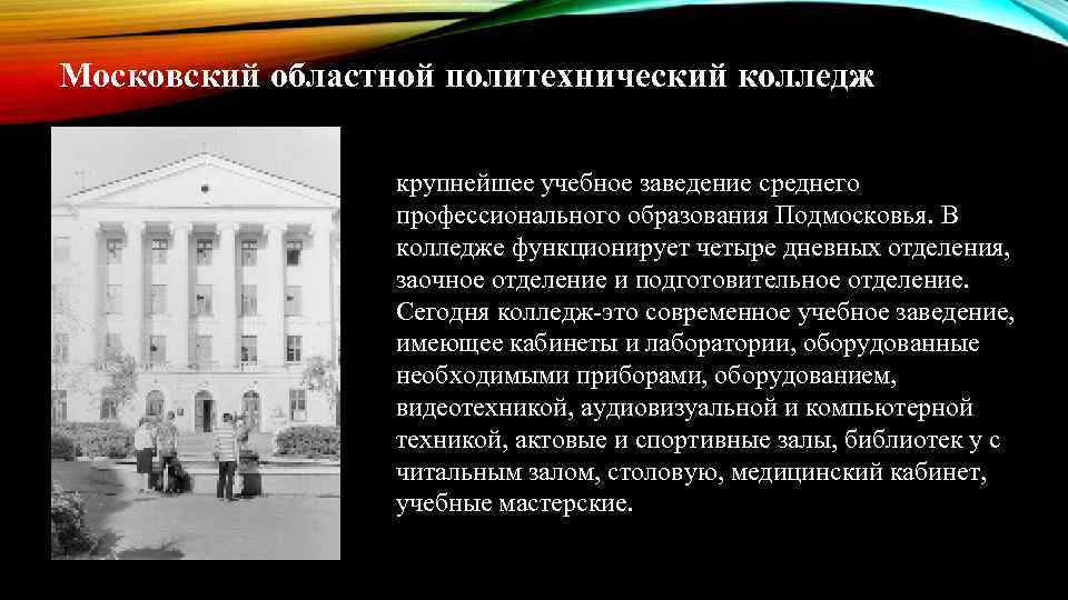 Московский областной политехнический колледж крупнейшее учебное заведение среднего профессионального образования Подмосковья. В колледже функционирует