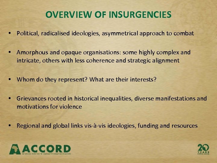 OVERVIEW OF INSURGENCIES • Political, radicalised ideologies, asymmetrical approach to combat • Amorphous and