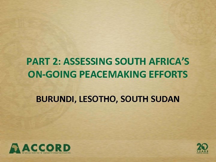 PART 2: ASSESSING SOUTH AFRICA’S ON-GOING PEACEMAKING EFFORTS BURUNDI, LESOTHO, SOUTH SUDAN 