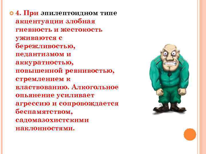  4. При эпилептоидном типе акцентуации злобная гневность и жестокость уживаются с бережливостью, педантизмом