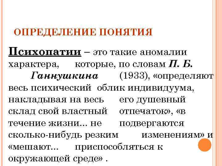 ОПРЕДЕЛЕНИЕ ПОНЯТИЯ Психопатии – это такие аномалии характера, которые, по словам П. Б. Ганнушкина