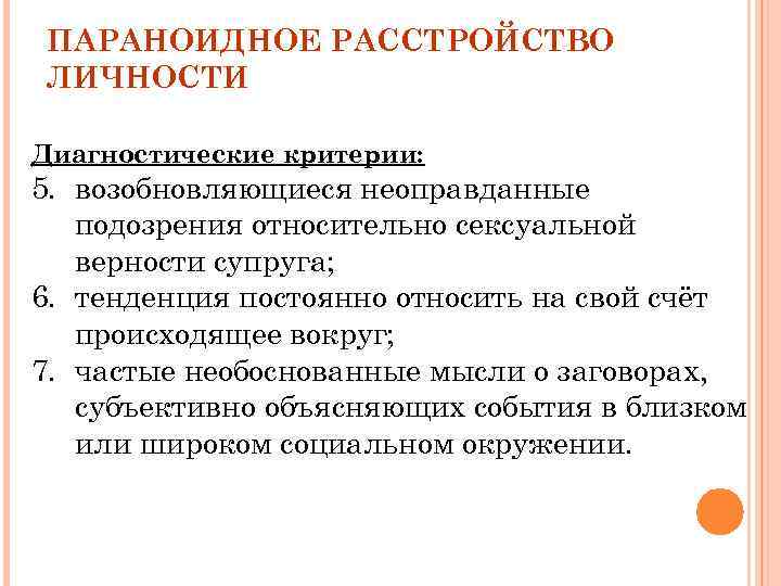 ПАРАНОИДНОЕ РАССТРОЙСТВО ЛИЧНОСТИ Диагностические критерии: 5. возобновляющиеся неоправданные подозрения относительно сексуальной верности супруга; 6.