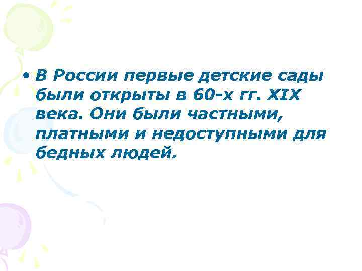  • В России первые детские сады были открыты в 60 -х гг. XIX