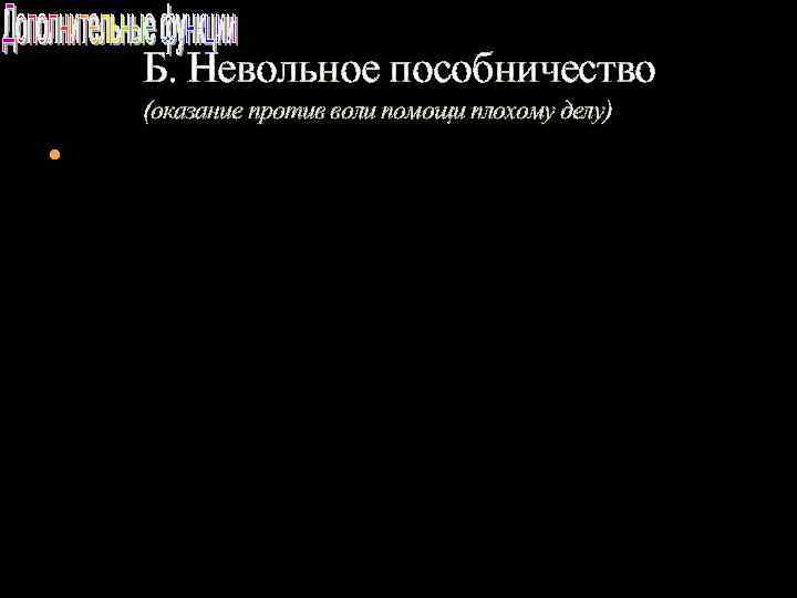 Б. Невольное пособничество (оказание против воли помощи плохому делу) 