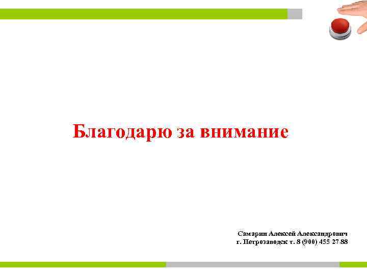 Благодарю за внимание Самарин Алексей Александрович г. Петрозаводск т. 8 (900) 455 27 88