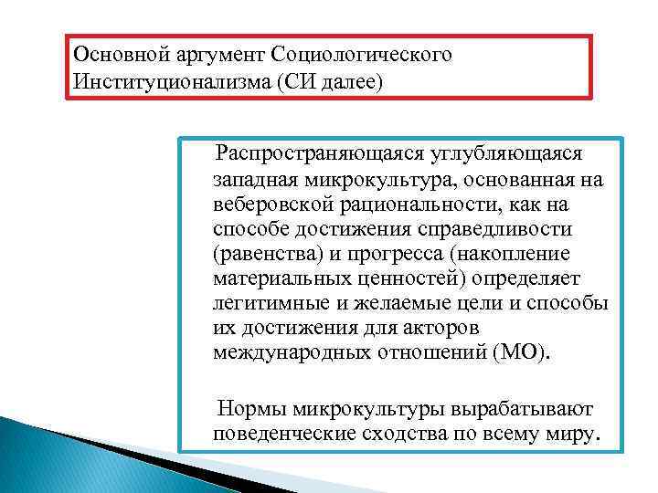 Основной аргумент Социологического Институционализма (СИ далее) Распространяющаяся углубляющаяся западная микрокультура, основанная на веберовской рациональности,