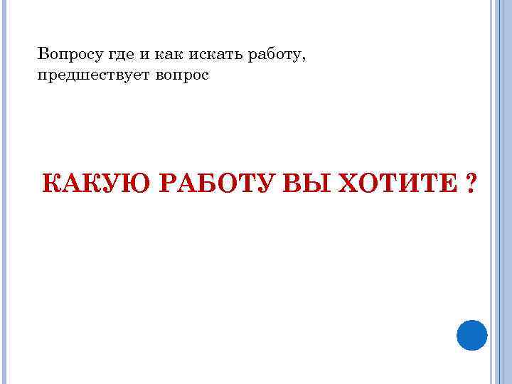 Вопросу где и как искать работу, предшествует вопрос КАКУЮ РАБОТУ ВЫ ХОТИТЕ ? 