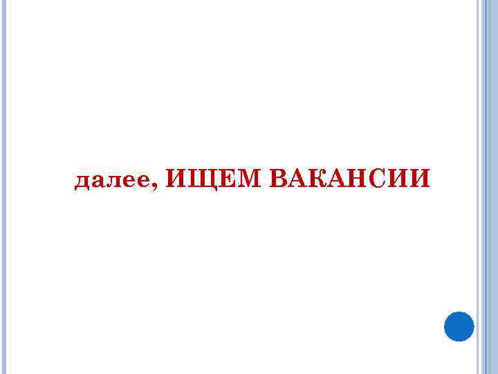 далее, ИЩЕМ ВАКАНСИИ 