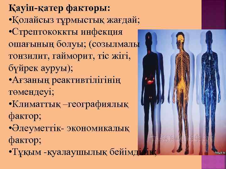 Қауіп-қатер факторы: • Қолайсыз тұрмыстық жағдай; • Стрептококкты инфекция ошағының болуы; (созылмалы тонзилит, гайморит,