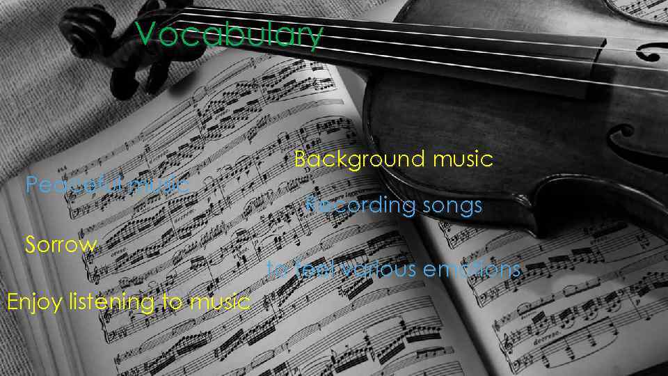 Vocabulary Peaceful music Sorrow Enjoy listening to music Background music Recording songs to feel