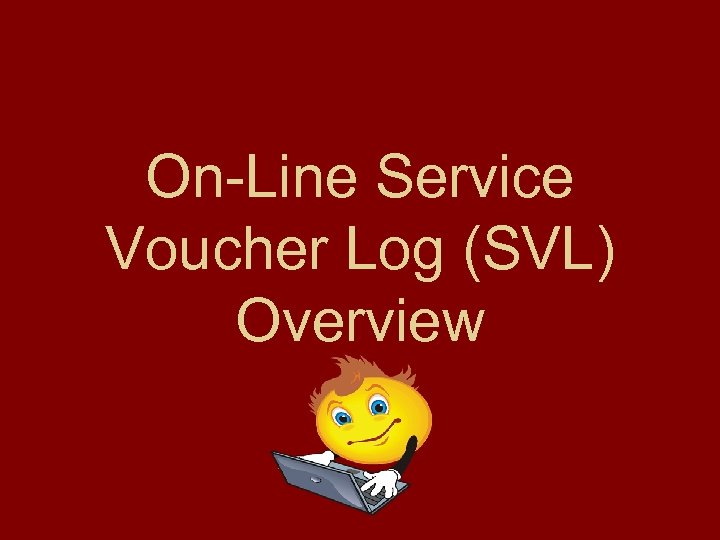 On-Line Service Voucher Log (SVL) Overview 