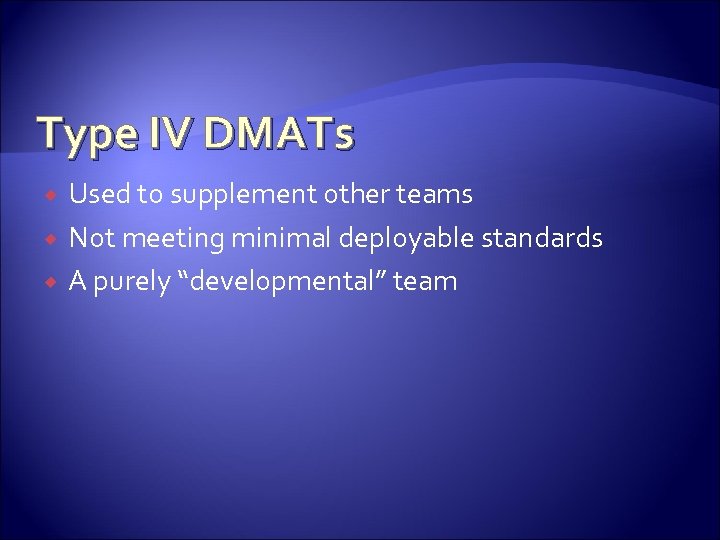 Type IV DMATs Used to supplement other teams Not meeting minimal deployable standards A