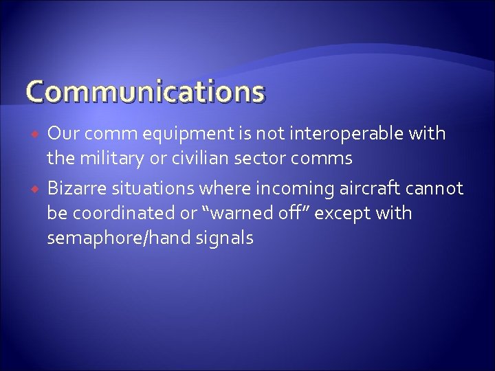 Communications Our comm equipment is not interoperable with the military or civilian sector comms