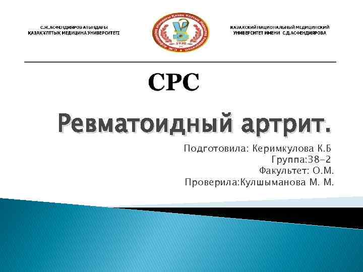 Ревматоидный артрит. Подготовила: Керимкулова К. Б Группа: 38 -2 Факультет: О. М. Проверила: Кулшыманова