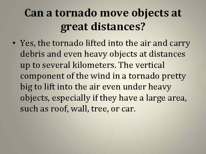 Can a tornado move objects at great distances? • Yes, the tornado lifted into