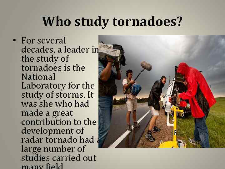 Who study tornadoes? • For several decades, a leader in the study of tornadoes