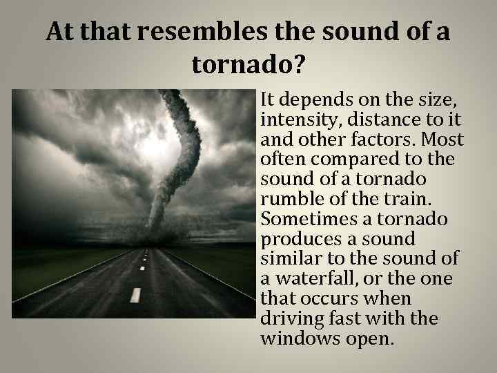 At that resembles the sound of a tornado? • It depends on the size,