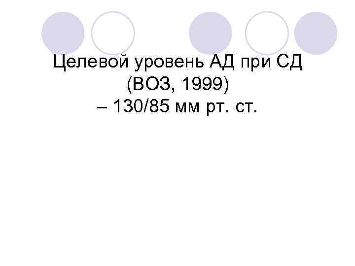 Целевой уровень АД при СД (ВОЗ, 1999) – 130/85 мм рт. ст. 