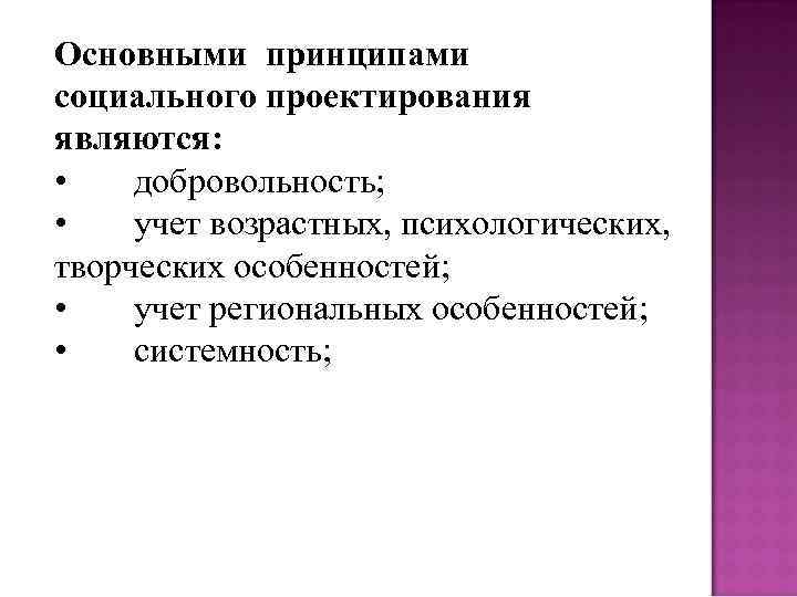 Основными принципами социального проектирования являются: • добровольность; • учет возрастных, психологических, творческих особенностей; •