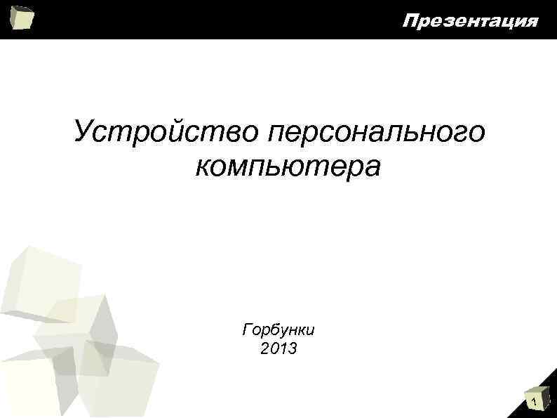 Презентация Устройство персонального компьютера Горбунки 2013 1 