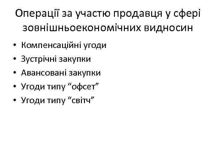 Операції за участю продавця у сфері зовнішньоекономічних видносин • • • Компенсаційні угоди Зустрічні